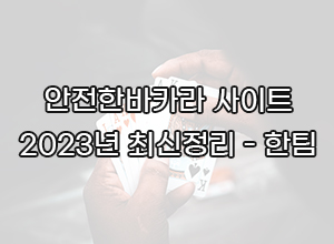 안전한바카라 사이트 2023년 최신정리 - 한팀